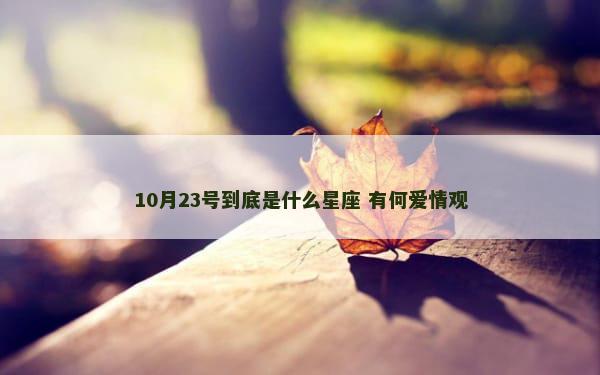 10月23号到底是什么星座 有何爱情观
