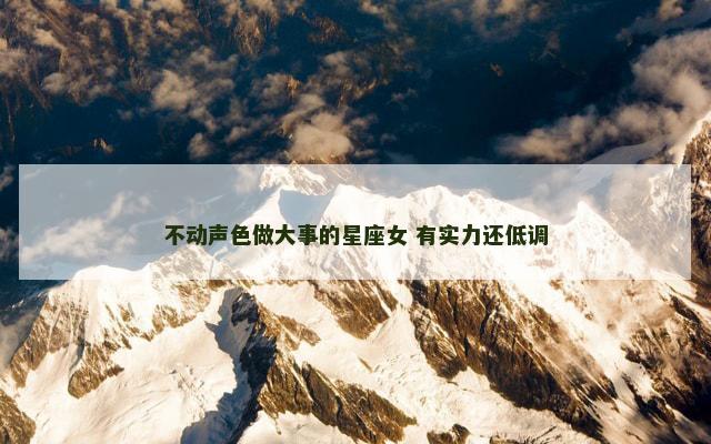 不动声色做大事的星座女 有实力还低调