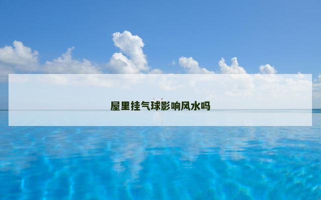 屋里挂气球影响风水吗