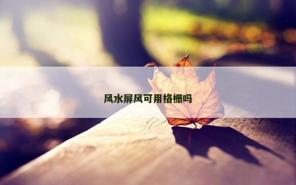风水屏风可用格栅吗