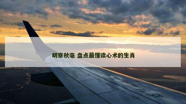 明察秋毫 盘点最懂读心术的生肖