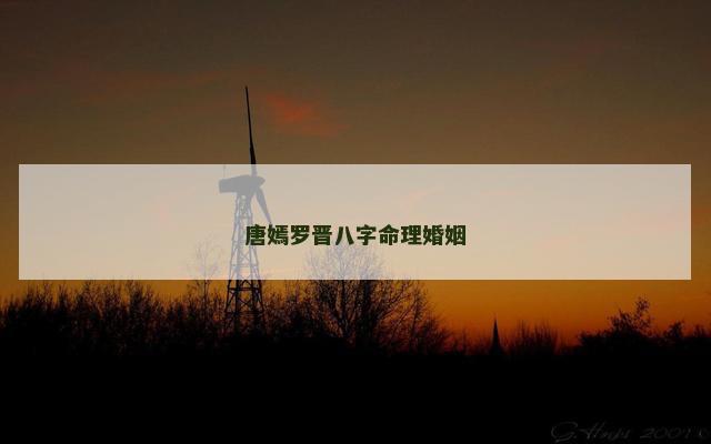 唐嫣罗晋八字命理婚姻