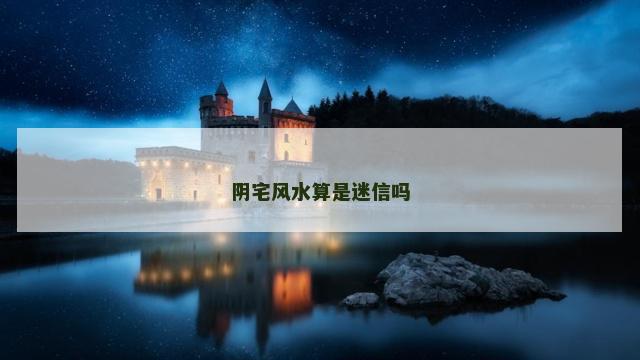 阴宅风水算是迷信吗