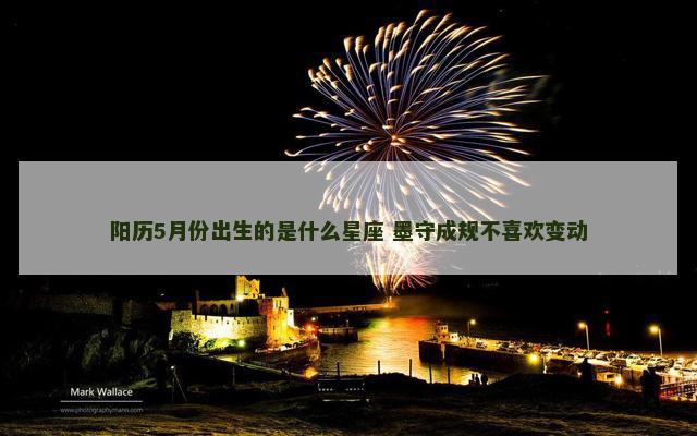 阳历5月份出生的是什么星座 墨守成规不喜欢变动
