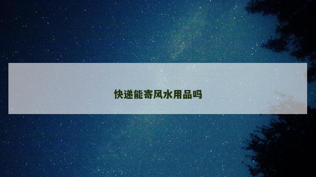快递能寄风水用品吗