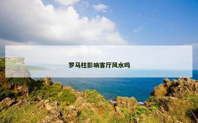 罗马柱影响客厅风水吗
