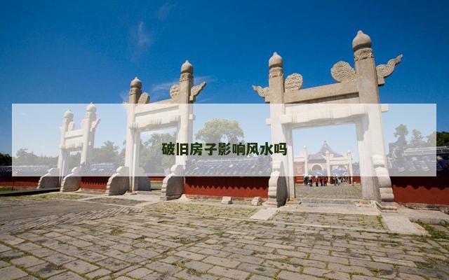 破旧房子影响风水吗
