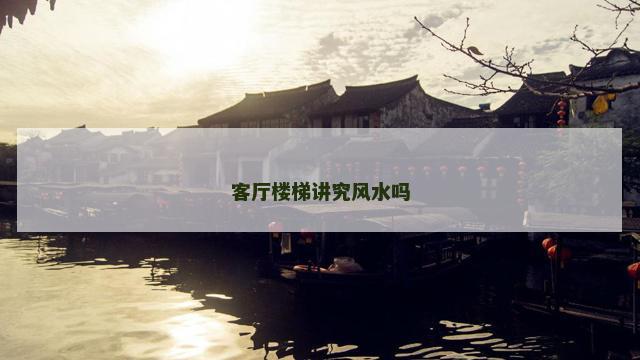 客厅楼梯讲究风水吗