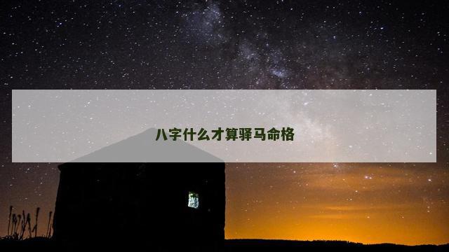 八字什么才算驿马命格