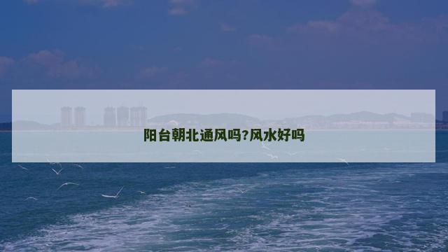 阳台朝北通风吗?风水好吗