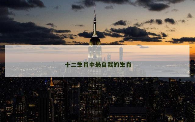 十二生肖中最自我的生肖