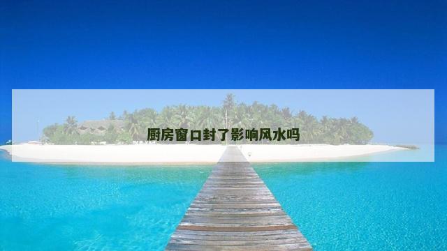 厨房窗口封了影响风水吗