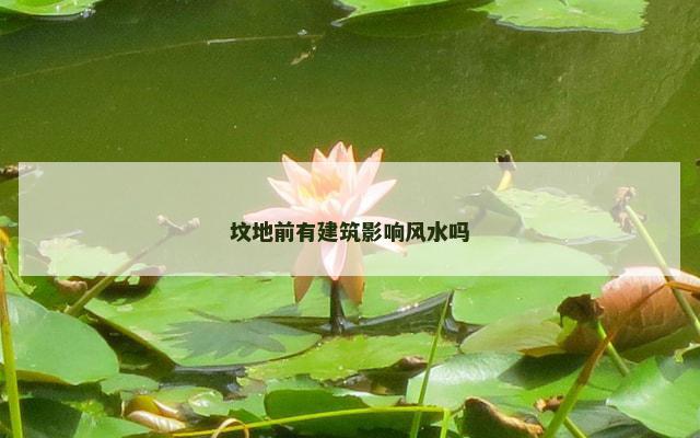 坟地前有建筑影响风水吗