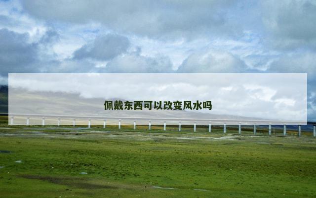 佩戴东西可以改变风水吗
