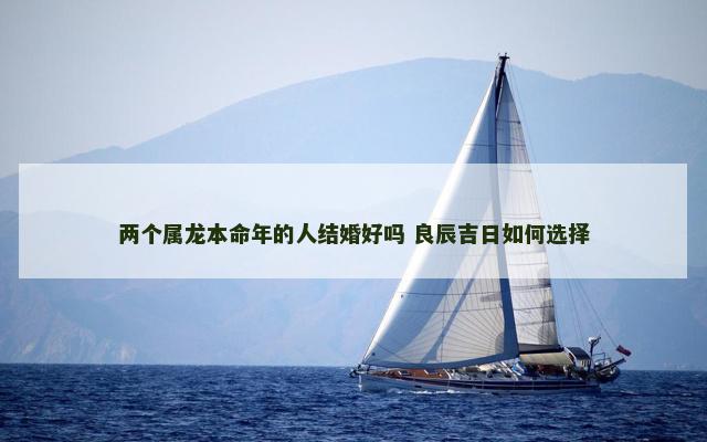 两个属龙本命年的人结婚好吗 良辰吉日如何选择