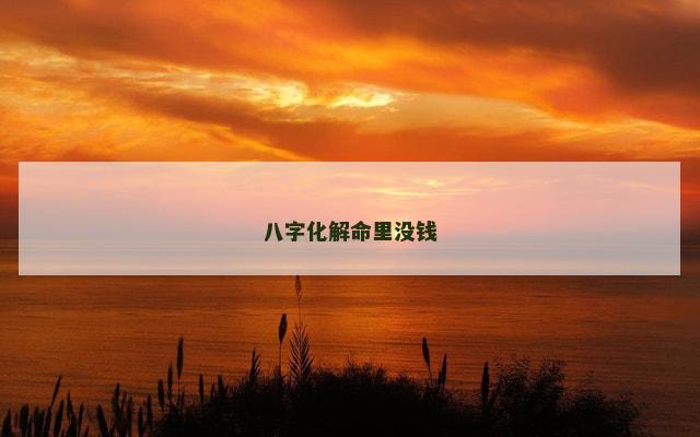 八字化解命里没钱
