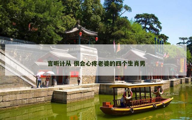 言听计从 很会心疼老婆的四个生肖男