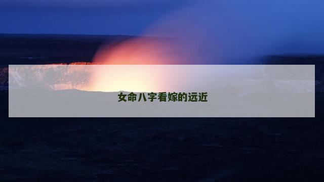 女命八字看嫁的远近