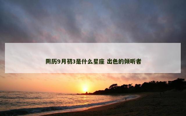 阴历9月初3是什么星座 出色的倾听者