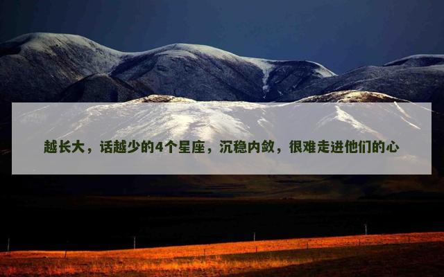 越长大，话越少的4个星座，沉稳内敛，很难走进他们的心