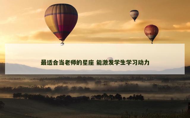 最适合当老师的星座 能激发学生学习动力