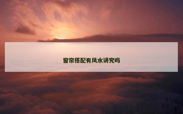 窗帘搭配有风水讲究吗
