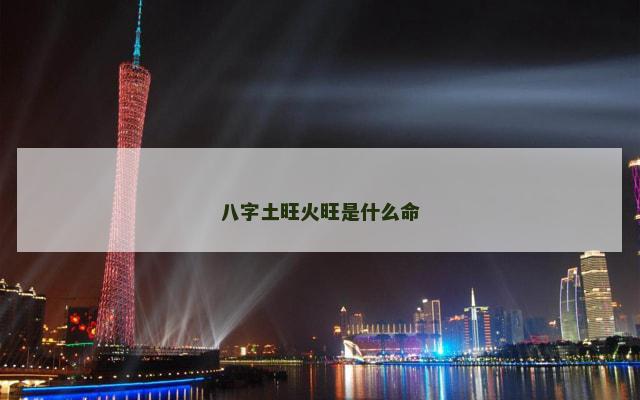 八字土旺火旺是什么命