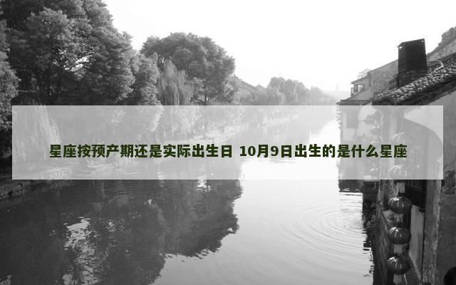 星座按预产期还是实际出生日 10月9日出生的是什么星座