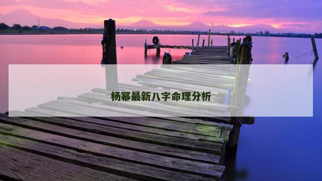 杨幂最新八字命理分析