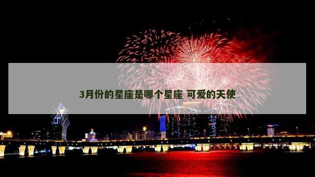 3月份的星座是哪个星座 可爱的天使