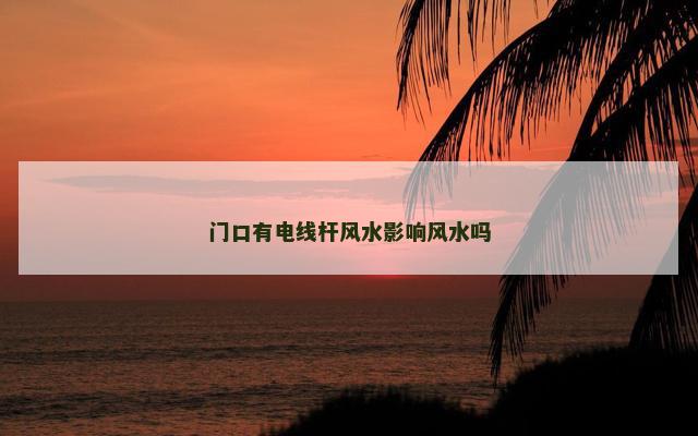 门口有电线杆风水影响风水吗