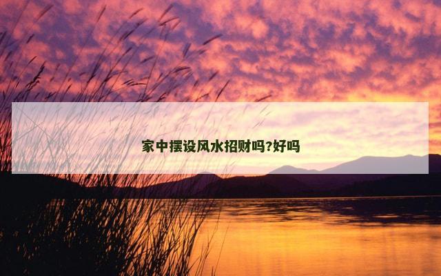 家中摆设风水招财吗?好吗
