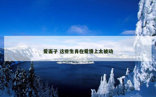 爱面子 这些生肖在爱情上太被动