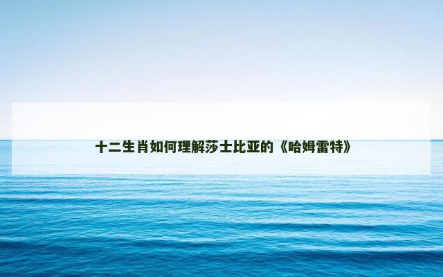 十二生肖如何理解莎士比亚的《哈姆雷特》