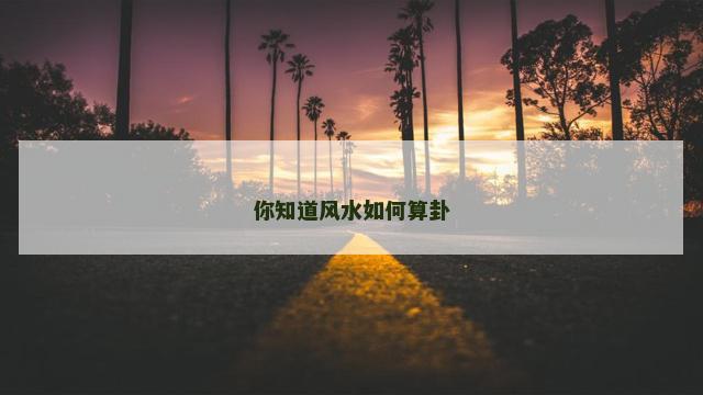 你知道风水如何算卦