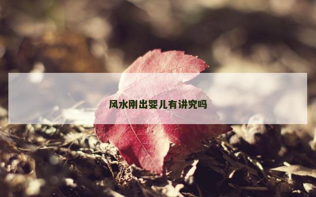 风水刚出婴儿有讲究吗