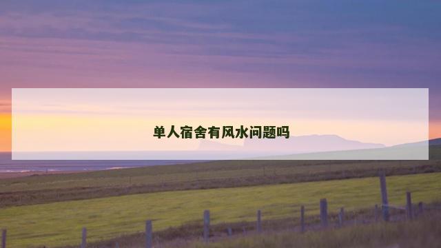 单人宿舍有风水问题吗