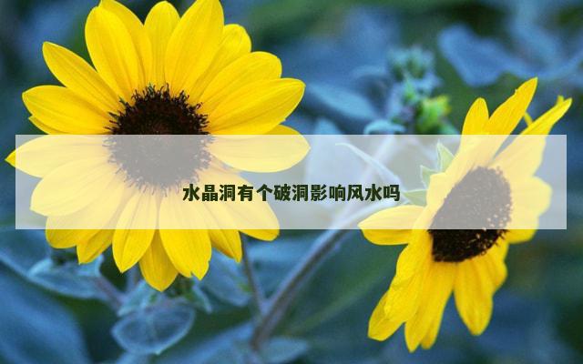 水晶洞有个破洞影响风水吗