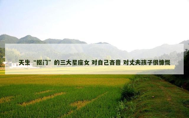 天生“抠门”的三大星座女 对自己吝啬 对丈夫孩子很慷慨