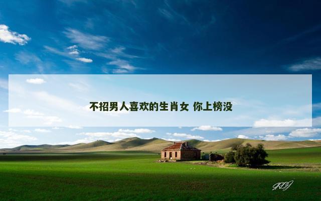 不招男人喜欢的生肖女 你上榜没