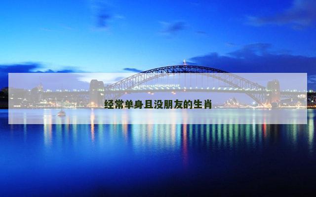 经常单身且没朋友的生肖