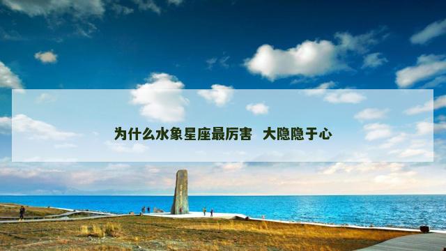 为什么水象星座最厉害  大隐隐于心