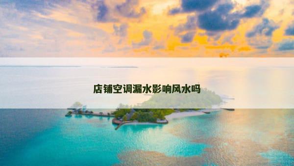 店铺空调漏水影响风水吗