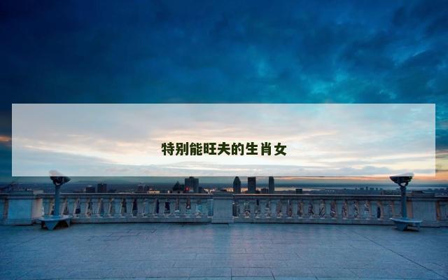 特别能旺夫的生肖女