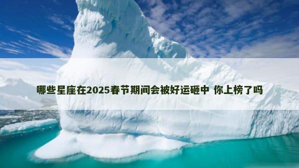 哪些星座在2025春节期间会被好运砸中 你上榜了吗