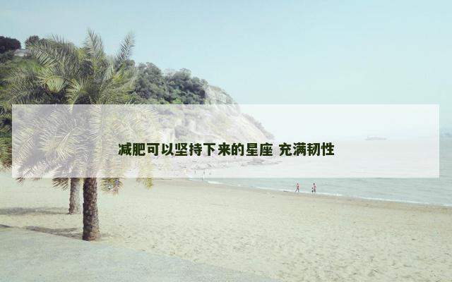减肥可以坚持下来的星座 充满韧性