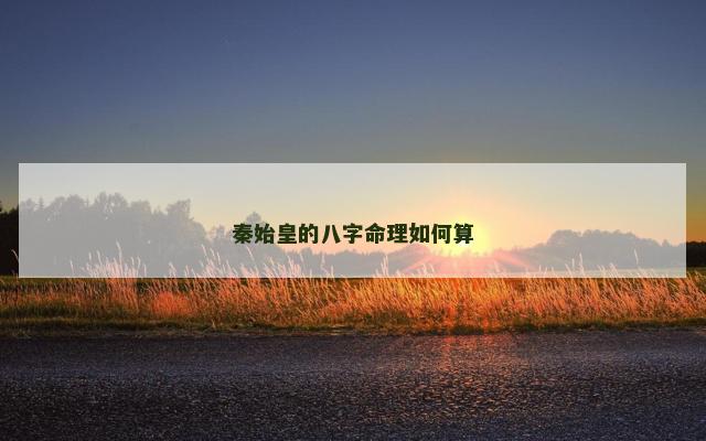 秦始皇的八字命理如何算