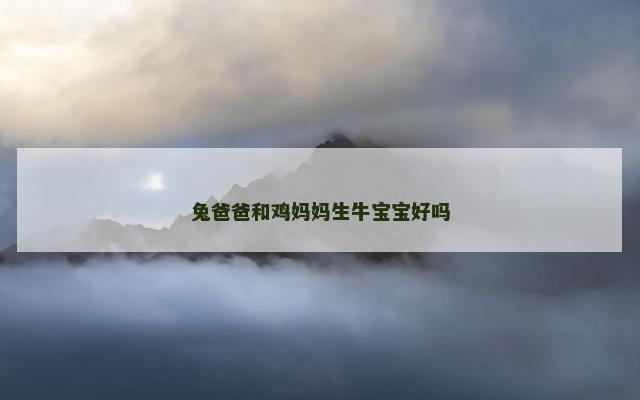 兔爸爸和鸡妈妈生牛宝宝好吗