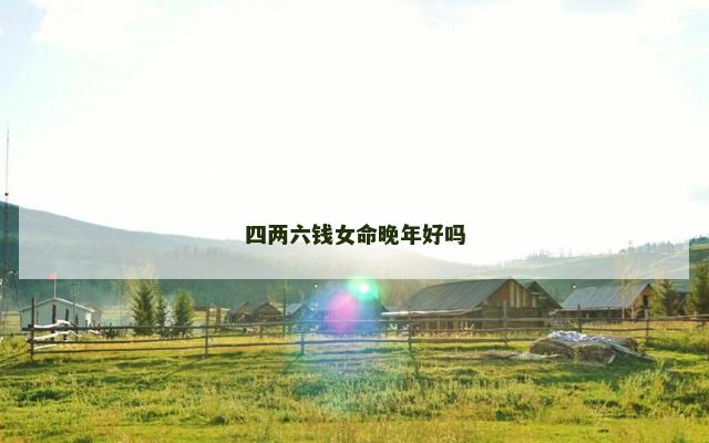 四两六钱女命晚年好吗