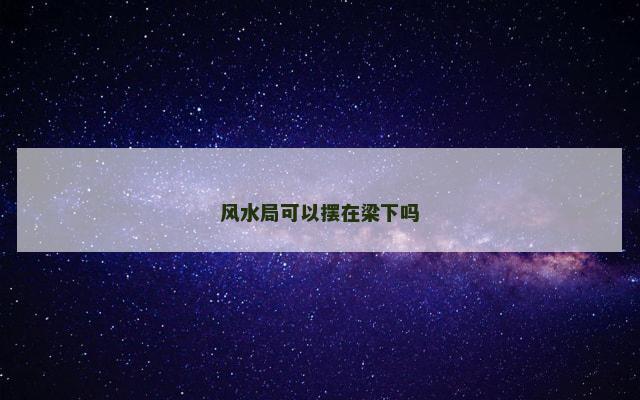 风水局可以摆在梁下吗